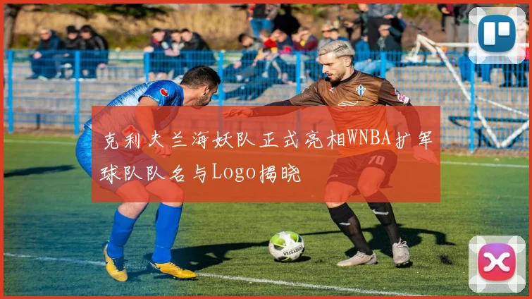 克利夫兰海妖队正式亮相WNBA扩军球队队名与Logo揭晓